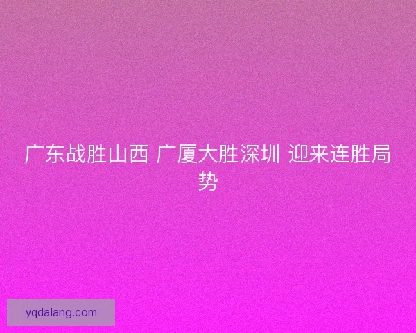 广东战胜山西 广厦大胜深圳 迎来连胜局势